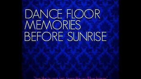 DANCE FLOOR MEMORIES BEFORE SUNRISE part I