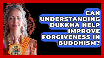 Can Understanding Dukkha Help Improve Forgiveness In Buddhism? - Buddhism Reflections