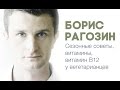 Борис Рагозин. Сезонные советы, витамины, витамин В12 у вегетарианцев