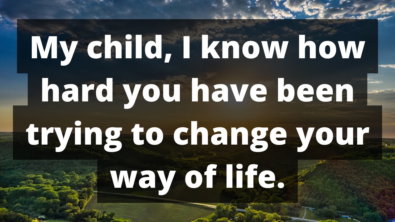 GOD MESSAGE - I KNOW HOW HARD YOU HAVE BEEN TRYING TO CHANGE YOUR WAY ...