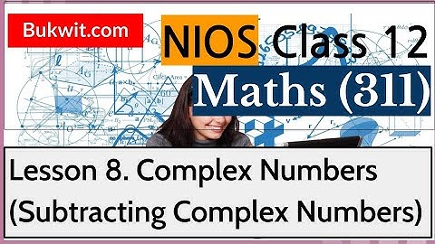 NIOS Class 12 Maths (311): Lesson 8. Complex Numbers (Subtracting Complex Numbers)