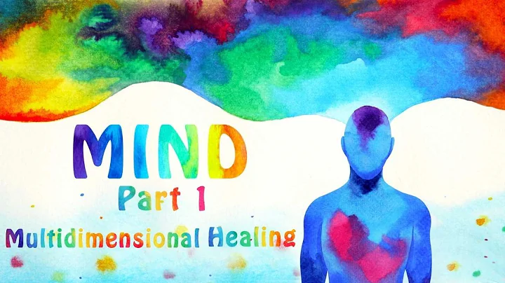 Multidimensional Healing - Part 1: HEALING THE MIN...