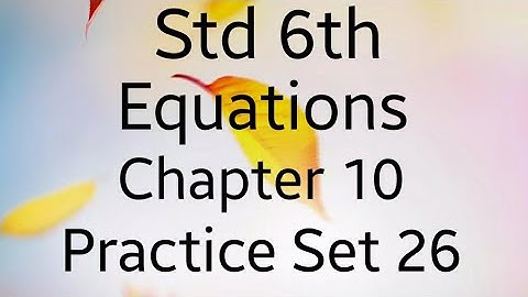 Std 6th Maths (SSC) ~ Equations ~ Practice Set 26