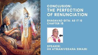 The Perfection of Renunciation // Bhagavad Gita As It Is (Chapter 18) //  HH Atmanivedana Swami