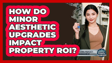 How Do Minor Aesthetic Upgrades Impact Property ROI? - Mastering Property Management