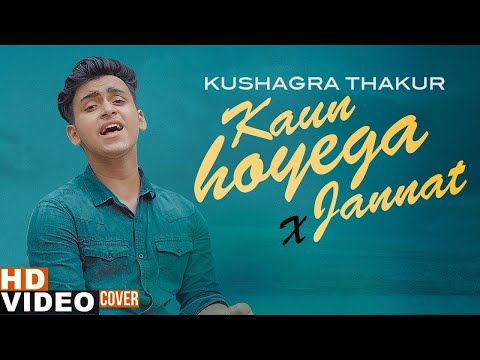 Listen to Cover Mashup Song "Kaun Hoyega X Jannat" sung by Kushagra Thakur