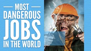 Worlds most dangerous jobs