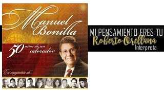 MI PENSAMIENTO ERES TU  MAnuel Bonilla Intrpreta  Roberto Orellana Voz y Letra