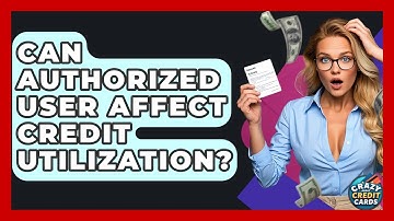 Can Authorized User Affect Credit Utilization? - Crazy About Credit Cards