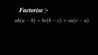 Factorise ab(a-b)+bc(b-c)+ca(c-a)