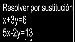 Resolver por sustitución x+3y=6 5x-2y=13 sistema de ecuaciones
