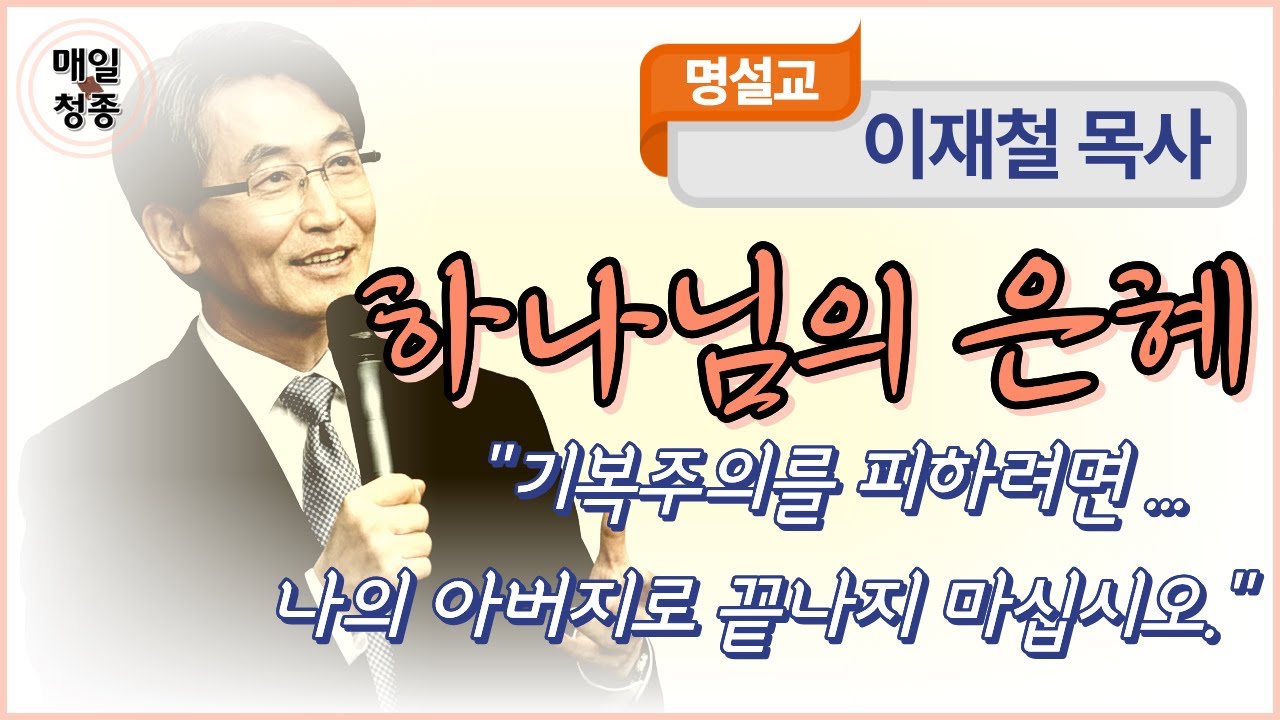 이재철 목사 | 하나님의 은혜 (고전 1장 4-9절): 기복주의를 피하려면, 나의 아버지로 끝나지 마십시오.