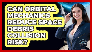 Can Orbital Mechanics Reduce Space Debris Collision Risk? - Warriors In Space