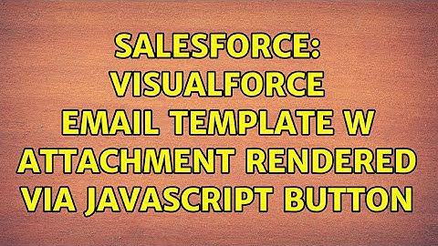 Salesforce: Visualforce Email Template w Attachment Rendered via Javascript Button (2 Solutions!!)