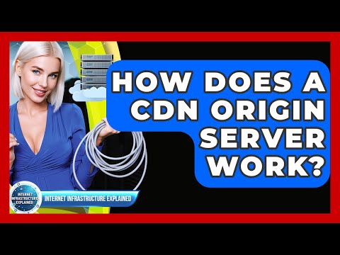 How Does A CDN Origin Server Work? - Internet Infrastructure Explained