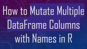 How to Mutate Multiple DataFrame Columns with Names in R