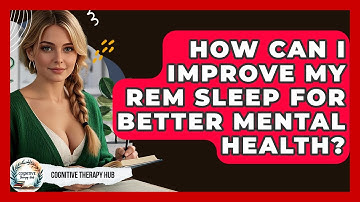 How Can I Improve My REM Sleep For Better Mental Health? - Cognitive Therapy Hub