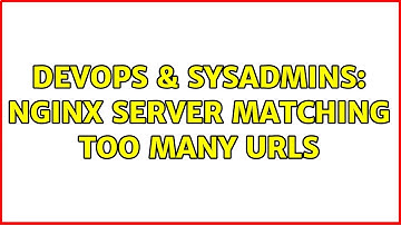 DevOps & SysAdmins: Nginx server matching too many URLs