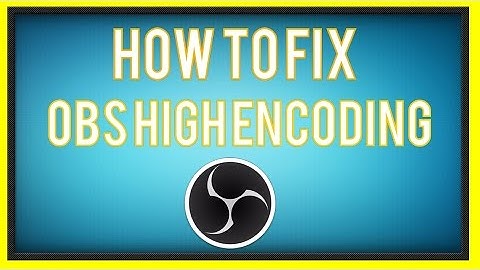 HOW TO FIX OBS - HIGH ENCODING