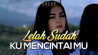 Yelse - Lelah Sudah Ku Mencintai Mu (Lirik)