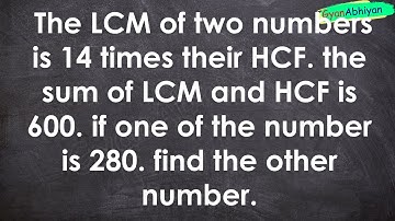 The LCM of two numbers is 14 times their HCF. the sum of LCM and HCF is 600. if one of the number