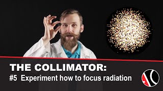 #5 THE COLLIMATOR: EXPERIMENT HOW TO FOCUS RADIATION