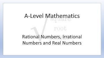 A-Level Maths - Rational Numbers, Irrational Numbers and Real Numbers