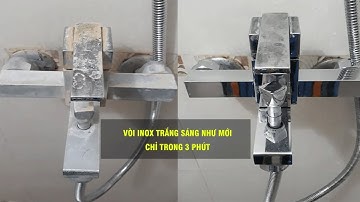 Tẩy Cặn Canxi, Ố Gỉ Lâu Ngày Trên Vòi Inox, Vòi Hoa Sen Cùng Nước Tẩy Inox #tayinox #taycancanxi