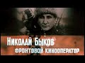 Фронтовой кинооператор Николай Быков документальный фильм