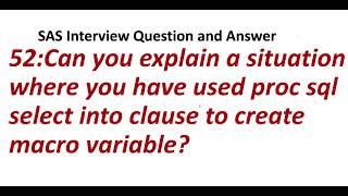52. Can you explain a situation where you have used proc sql to create macro variable in SAS Macro?