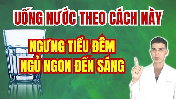Uống Nước Theo Cách Này NgưngTiểu Đêm Ngủ Ngon Đến Sáng | Dược sĩ Đạt