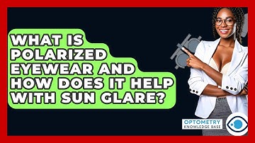 What Is Polarized Eyewear And How Does It Help With Sun Glare? - Optometry Knowledge Base