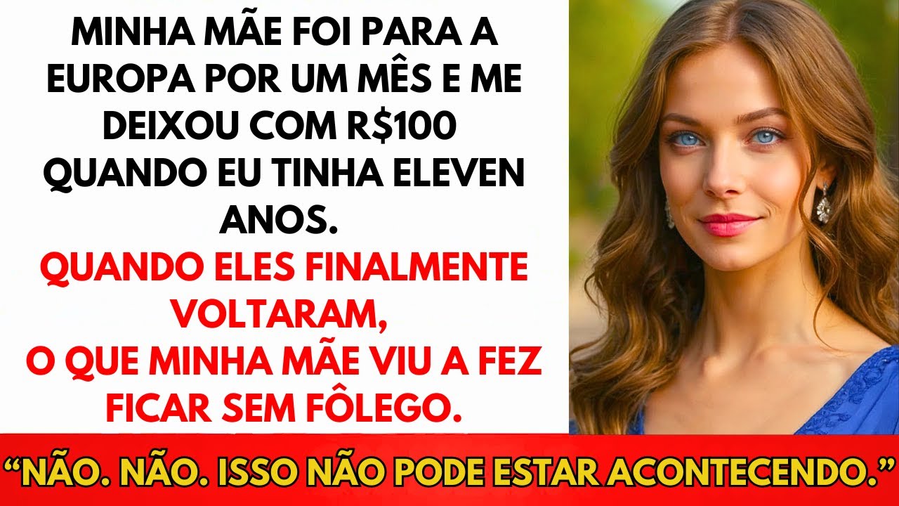 Minha Mãe Foi Pra Europa Por Um Mês, Me Deixou Com R$11 Aos Onze Anos. Quando Voltou...