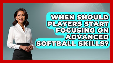 When Should Players Start Focusing on Advanced Softball Skills? | Softball Basics and Beyond News