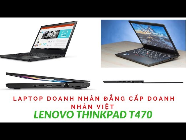 Laptop Lenovo ThinkPad T470 Chiếc Máy Tính Doanh Nhân Tốt Nhất Năm 2018