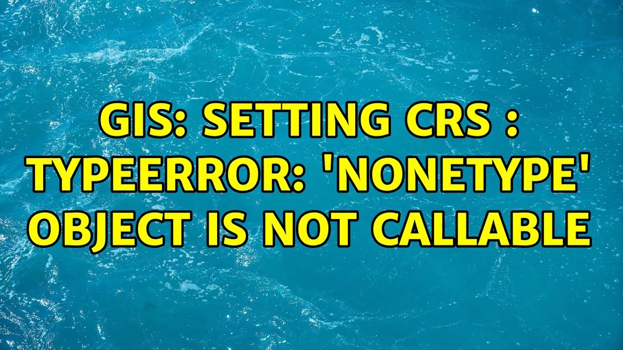 GIS: Setting CRS : TypeError: 'NoneType' object is not callable - YouTube Gis: Setting Crs : Typeerror: 'Nonetype' Object Is Not Callable - Youtube