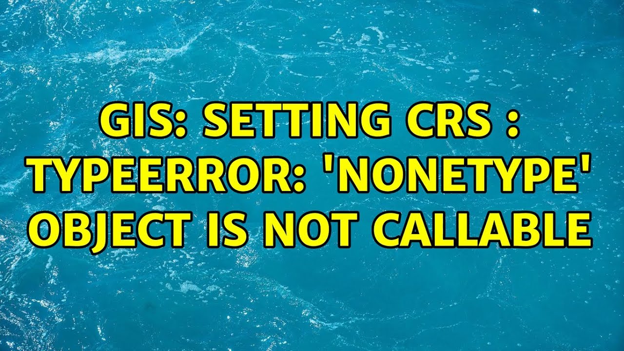 Gis: Setting Crs : Typeerror: 'Nonetype' Object Is Not Callable