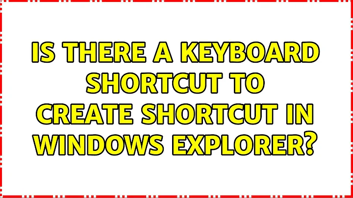 Is there a keyboard shortcut to create shortcut in Windows Explorer? (5 Solutions!!)