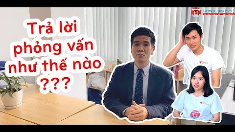 TRẢ LỜI PHỎNG VẤN SẾP NHẬT | LUYỆN PHỎNG VẤN KỸ SƯ NHẬT BẢN | KAIWA CENTER