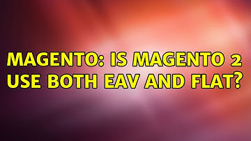 Magento: Is Magento 2 use both EAV and Flat? (2 Solutions!!)