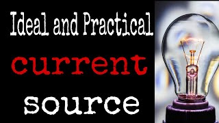 Ideal current source and Practical current source.