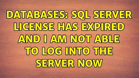 Databases: SQL server license has expired and I am not able to log into the server now