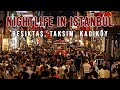 ISTANBUL AT NIGHT | Nightlife Districs (Istiklal Street, Nevizade, Beşiktaş, Kadıköy)