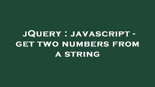 jQuery : javascript - get two numbers from a string