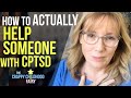 How to Actually HELP SOMEONE With CPTSD