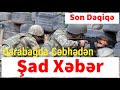 Qarabağda Cəbhədən Şad Xəbər Son Dəqiqə