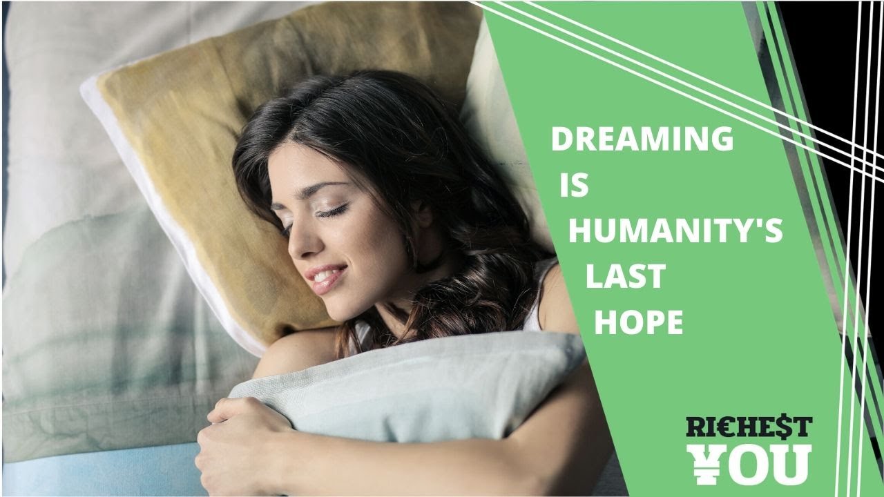 Dreaming is Humanity's Last Hope | Richest You Mind & Money