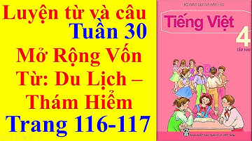 Tiếng Việt Lớp 4 Tuần 30 Luyện Từ Và Câu – Mở Rộng Vốn Từ: Du Lịch – Thám Hiểm – Trang 116 - 117