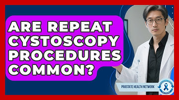 Are Repeat Cystoscopy Procedures Common? - Prostate Health Network