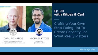 Crafting Your Own Stop-Doing List To Create Capacity For What Really Matters - Kitces & Carl Ep 138